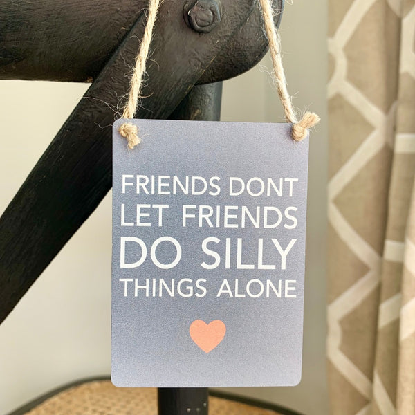Friends Do Silly Things Mini Sign