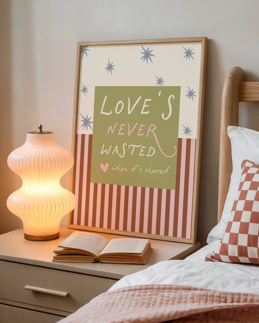 Love's Never Wasted Print: A4