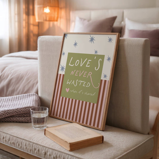 Love's Never Wasted Print: A4